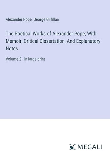 The Poetical Works of Alexander Pope; With Memoir, Critical Dissertation, And Explanatory Notes: Volume 2 - in large print von Megali Verlag